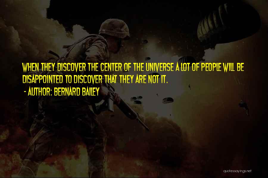 Bernard Bailey Quotes: When They Discover The Center Of The Universe A Lot Of People Will Be Disappointed To Discover That They Are