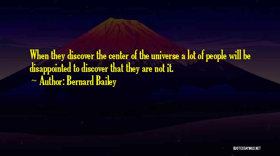Bernard Bailey Quotes: When They Discover The Center Of The Universe A Lot Of People Will Be Disappointed To Discover That They Are