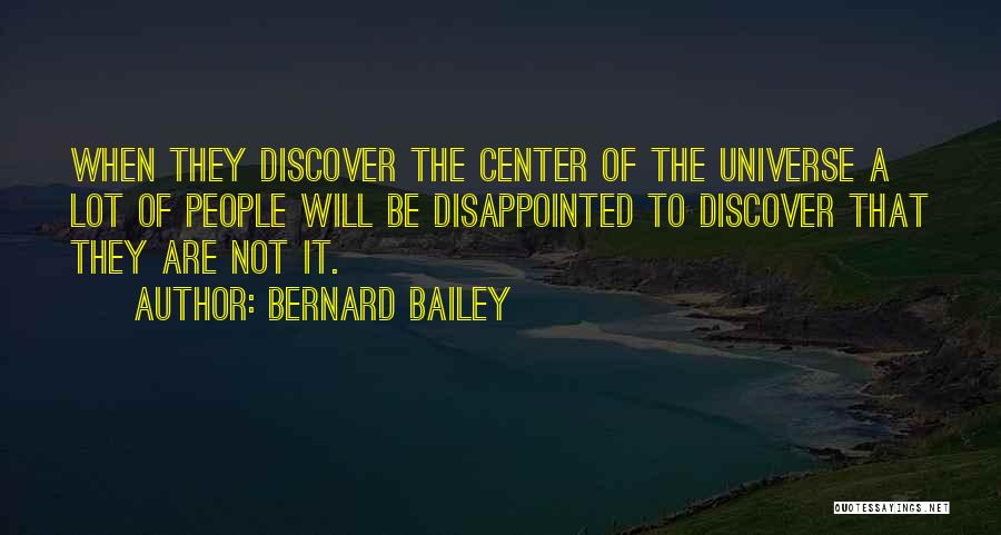 Bernard Bailey Quotes: When They Discover The Center Of The Universe A Lot Of People Will Be Disappointed To Discover That They Are