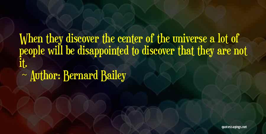 Bernard Bailey Quotes: When They Discover The Center Of The Universe A Lot Of People Will Be Disappointed To Discover That They Are