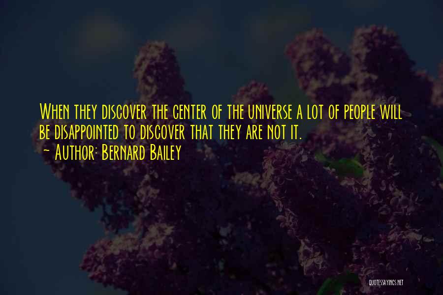 Bernard Bailey Quotes: When They Discover The Center Of The Universe A Lot Of People Will Be Disappointed To Discover That They Are