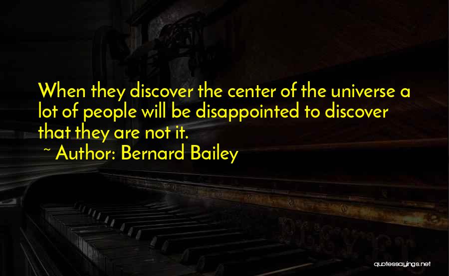 Bernard Bailey Quotes: When They Discover The Center Of The Universe A Lot Of People Will Be Disappointed To Discover That They Are
