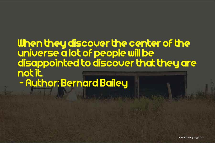 Bernard Bailey Quotes: When They Discover The Center Of The Universe A Lot Of People Will Be Disappointed To Discover That They Are