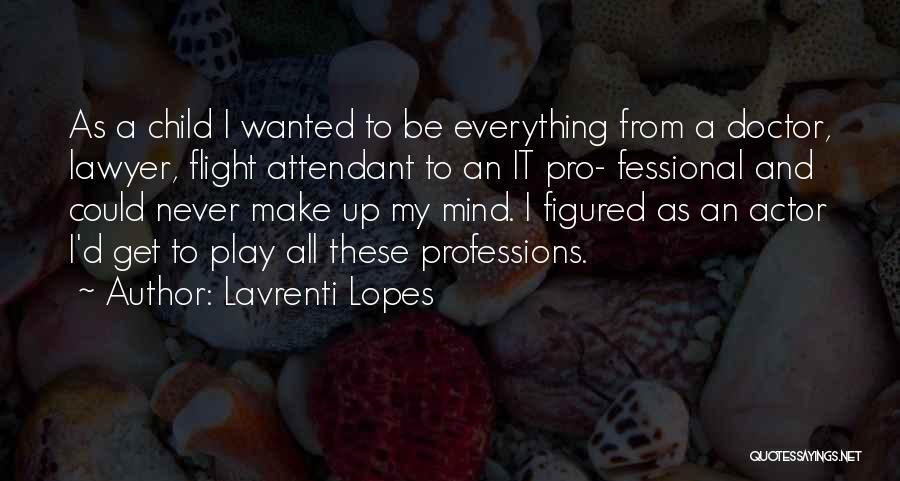 Lavrenti Lopes Quotes: As A Child I Wanted To Be Everything From A Doctor, Lawyer, Flight Attendant To An It Pro- Fessional And