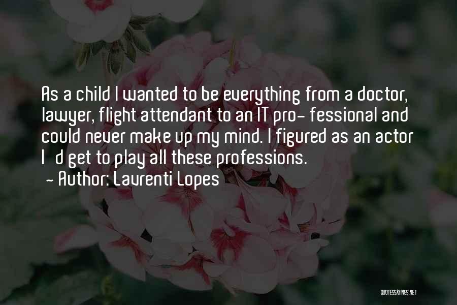 Lavrenti Lopes Quotes: As A Child I Wanted To Be Everything From A Doctor, Lawyer, Flight Attendant To An It Pro- Fessional And