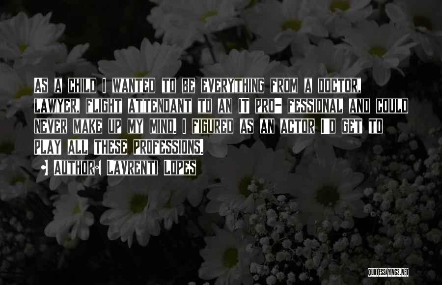 Lavrenti Lopes Quotes: As A Child I Wanted To Be Everything From A Doctor, Lawyer, Flight Attendant To An It Pro- Fessional And