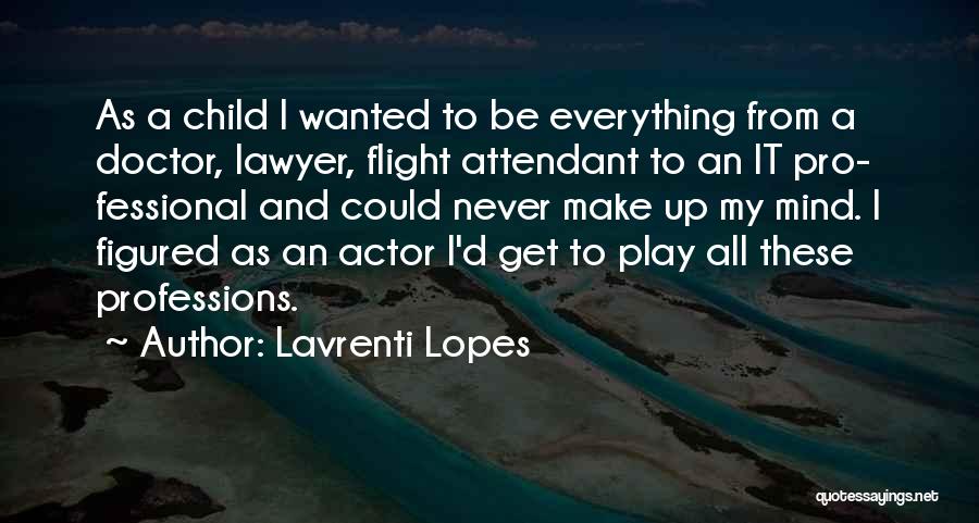 Lavrenti Lopes Quotes: As A Child I Wanted To Be Everything From A Doctor, Lawyer, Flight Attendant To An It Pro- Fessional And