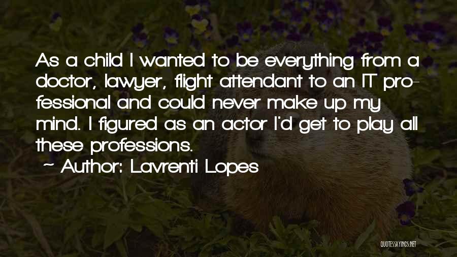 Lavrenti Lopes Quotes: As A Child I Wanted To Be Everything From A Doctor, Lawyer, Flight Attendant To An It Pro- Fessional And