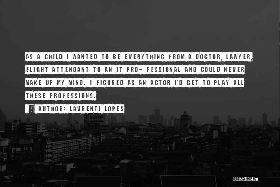 Lavrenti Lopes Quotes: As A Child I Wanted To Be Everything From A Doctor, Lawyer, Flight Attendant To An It Pro- Fessional And