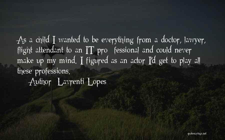 Lavrenti Lopes Quotes: As A Child I Wanted To Be Everything From A Doctor, Lawyer, Flight Attendant To An It Pro- Fessional And