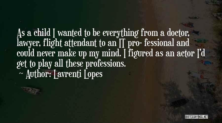 Lavrenti Lopes Quotes: As A Child I Wanted To Be Everything From A Doctor, Lawyer, Flight Attendant To An It Pro- Fessional And