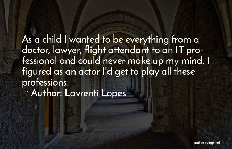 Lavrenti Lopes Quotes: As A Child I Wanted To Be Everything From A Doctor, Lawyer, Flight Attendant To An It Pro- Fessional And