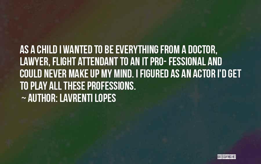 Lavrenti Lopes Quotes: As A Child I Wanted To Be Everything From A Doctor, Lawyer, Flight Attendant To An It Pro- Fessional And