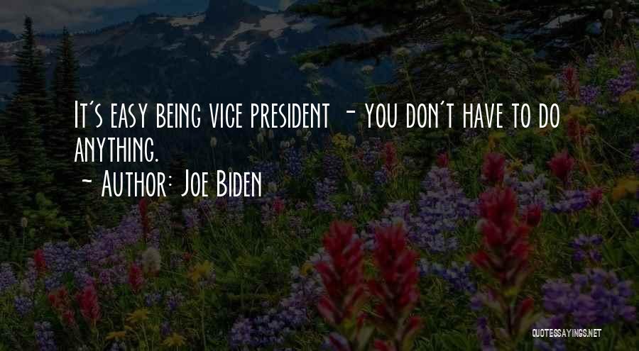 Joe Biden Quotes: It's Easy Being Vice President - You Don't Have To Do Anything.