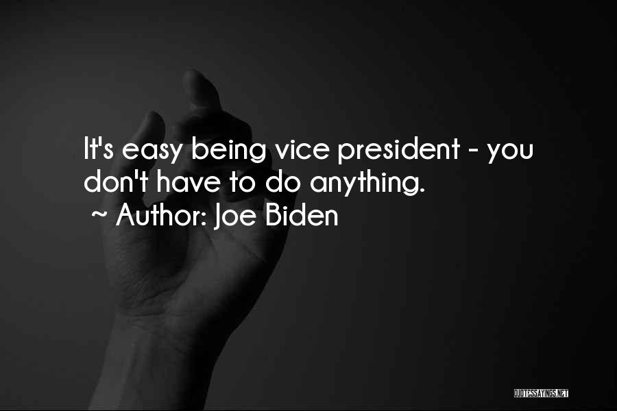 Joe Biden Quotes: It's Easy Being Vice President - You Don't Have To Do Anything.