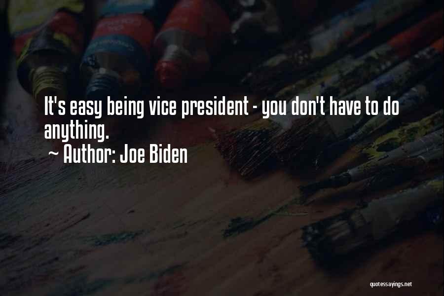 Joe Biden Quotes: It's Easy Being Vice President - You Don't Have To Do Anything.