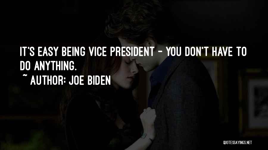 Joe Biden Quotes: It's Easy Being Vice President - You Don't Have To Do Anything.