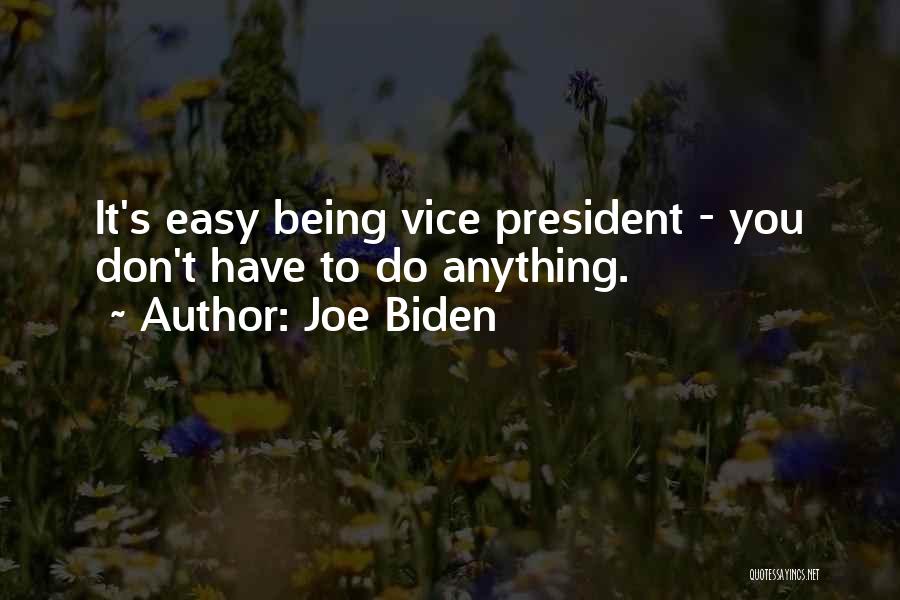 Joe Biden Quotes: It's Easy Being Vice President - You Don't Have To Do Anything.