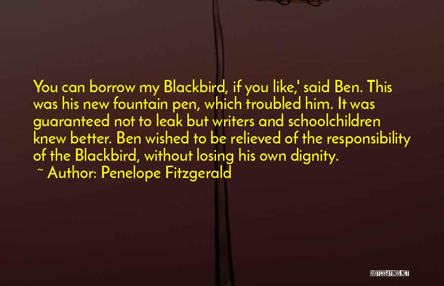 Penelope Fitzgerald Quotes: You Can Borrow My Blackbird, If You Like,' Said Ben. This Was His New Fountain Pen, Which Troubled Him. It
