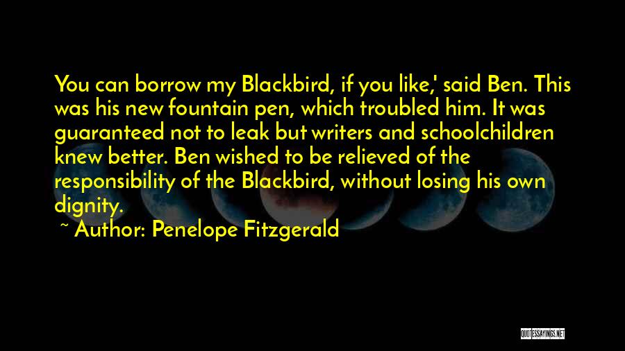 Penelope Fitzgerald Quotes: You Can Borrow My Blackbird, If You Like,' Said Ben. This Was His New Fountain Pen, Which Troubled Him. It