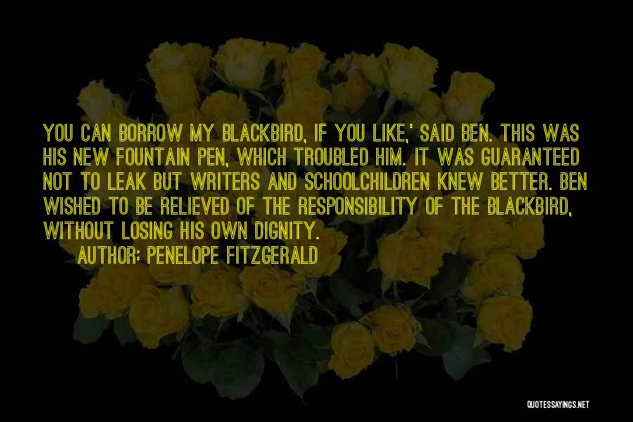 Penelope Fitzgerald Quotes: You Can Borrow My Blackbird, If You Like,' Said Ben. This Was His New Fountain Pen, Which Troubled Him. It