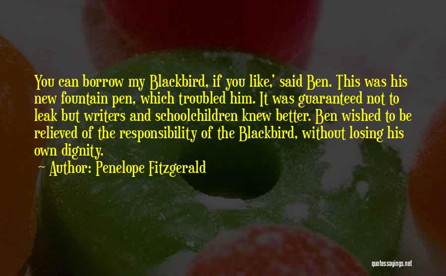 Penelope Fitzgerald Quotes: You Can Borrow My Blackbird, If You Like,' Said Ben. This Was His New Fountain Pen, Which Troubled Him. It