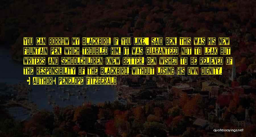 Penelope Fitzgerald Quotes: You Can Borrow My Blackbird, If You Like,' Said Ben. This Was His New Fountain Pen, Which Troubled Him. It