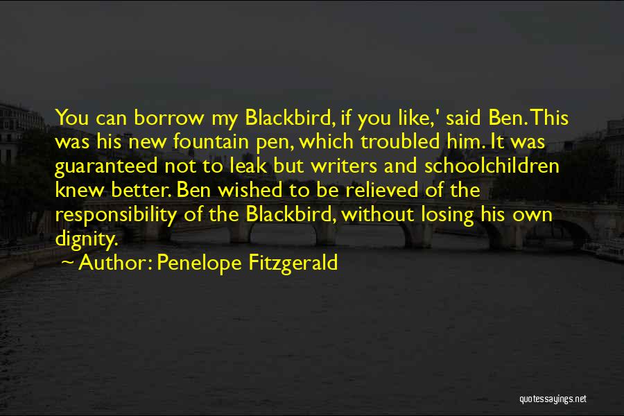 Penelope Fitzgerald Quotes: You Can Borrow My Blackbird, If You Like,' Said Ben. This Was His New Fountain Pen, Which Troubled Him. It