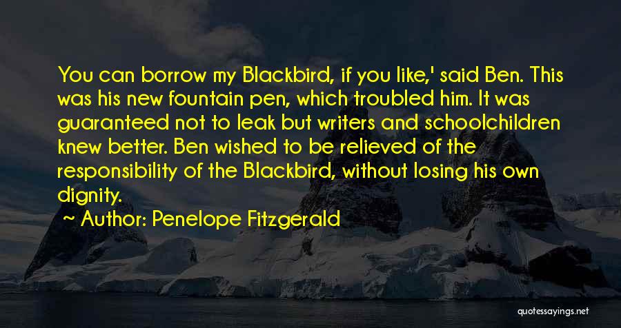 Penelope Fitzgerald Quotes: You Can Borrow My Blackbird, If You Like,' Said Ben. This Was His New Fountain Pen, Which Troubled Him. It