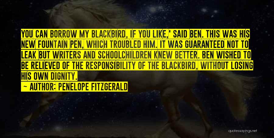 Penelope Fitzgerald Quotes: You Can Borrow My Blackbird, If You Like,' Said Ben. This Was His New Fountain Pen, Which Troubled Him. It