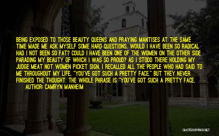 Camryn Manheim Quotes: Being Exposed To Those Beauty Queens And Praying Mantises At The Same Time Made Me Ask Myself Some Hard Questions.