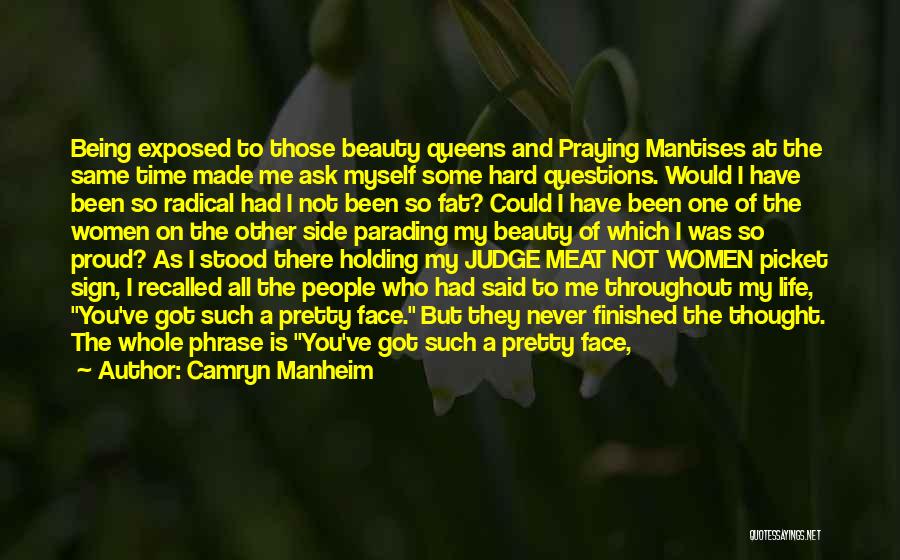 Camryn Manheim Quotes: Being Exposed To Those Beauty Queens And Praying Mantises At The Same Time Made Me Ask Myself Some Hard Questions.