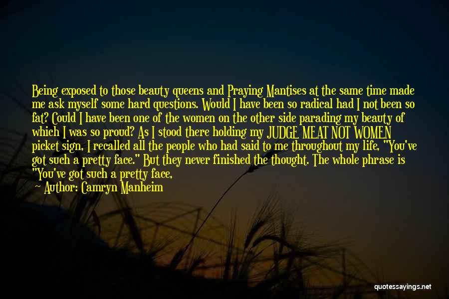 Camryn Manheim Quotes: Being Exposed To Those Beauty Queens And Praying Mantises At The Same Time Made Me Ask Myself Some Hard Questions.