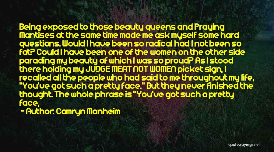 Camryn Manheim Quotes: Being Exposed To Those Beauty Queens And Praying Mantises At The Same Time Made Me Ask Myself Some Hard Questions.