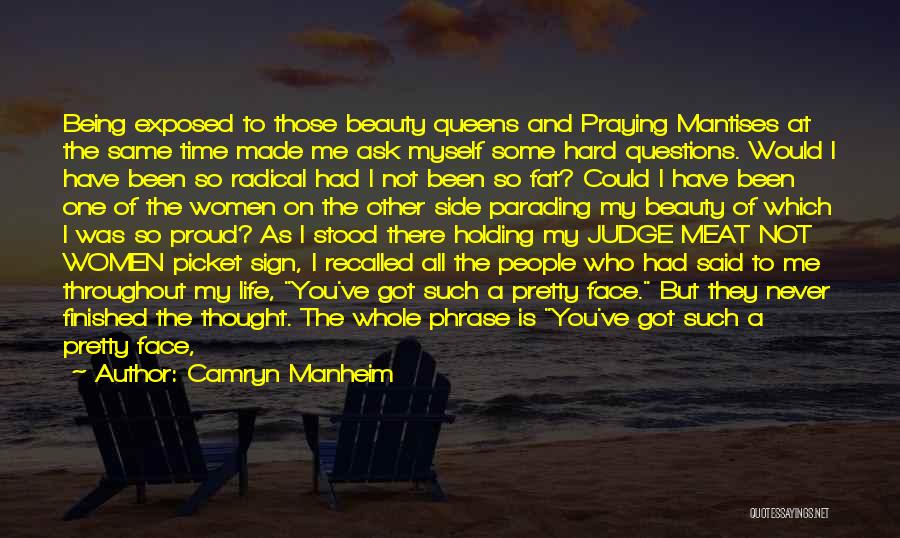 Camryn Manheim Quotes: Being Exposed To Those Beauty Queens And Praying Mantises At The Same Time Made Me Ask Myself Some Hard Questions.