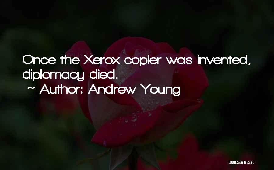 Andrew Young Quotes: Once The Xerox Copier Was Invented, Diplomacy Died.