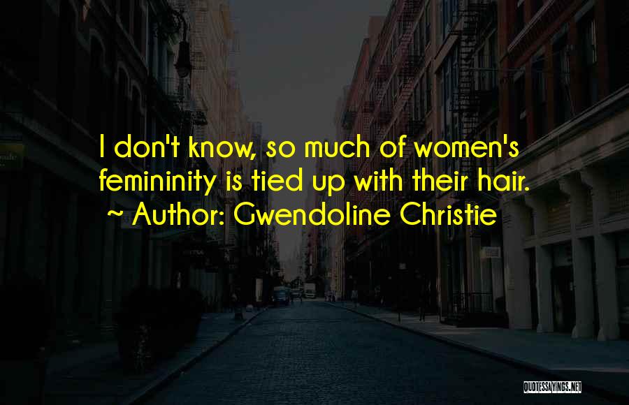 Gwendoline Christie Quotes: I Don't Know, So Much Of Women's Femininity Is Tied Up With Their Hair.