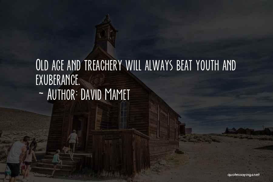 David Mamet Quotes: Old Age And Treachery Will Always Beat Youth And Exuberance.