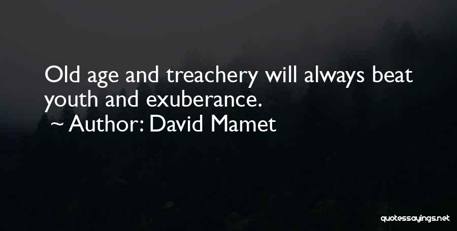 David Mamet Quotes: Old Age And Treachery Will Always Beat Youth And Exuberance.