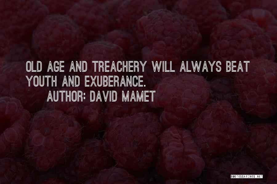 David Mamet Quotes: Old Age And Treachery Will Always Beat Youth And Exuberance.