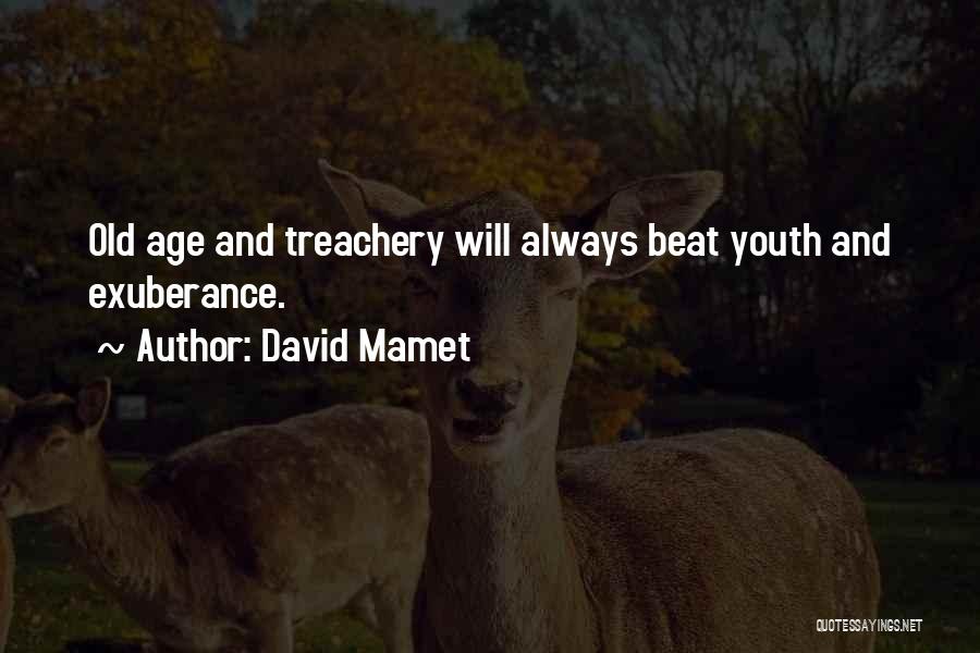 David Mamet Quotes: Old Age And Treachery Will Always Beat Youth And Exuberance.