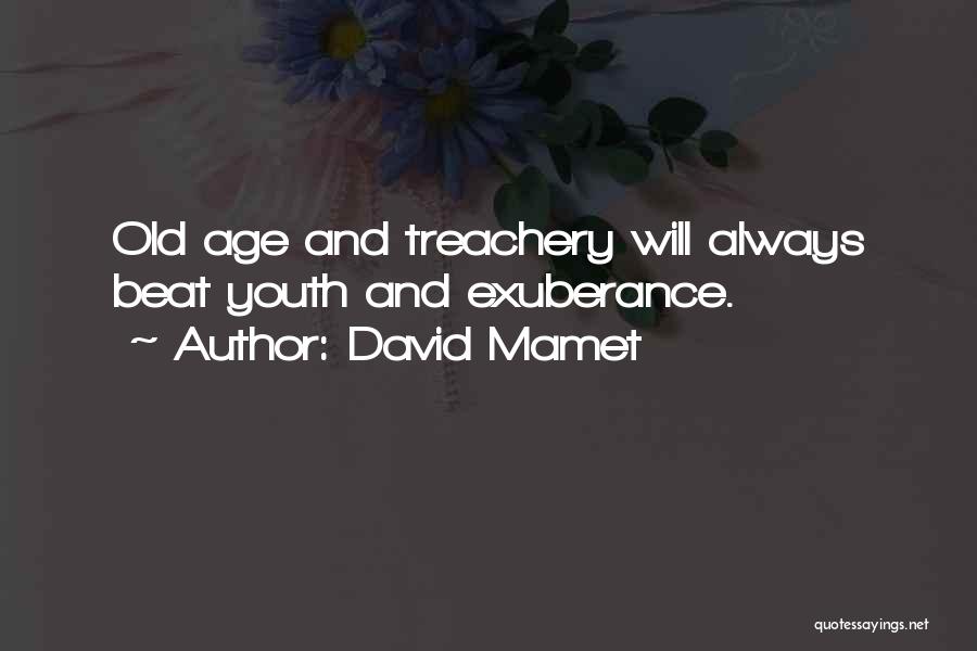 David Mamet Quotes: Old Age And Treachery Will Always Beat Youth And Exuberance.