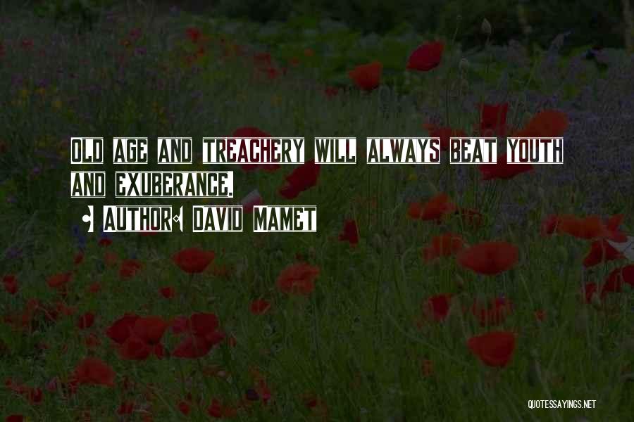 David Mamet Quotes: Old Age And Treachery Will Always Beat Youth And Exuberance.