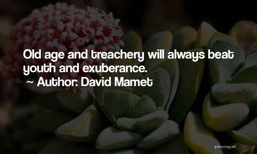 David Mamet Quotes: Old Age And Treachery Will Always Beat Youth And Exuberance.