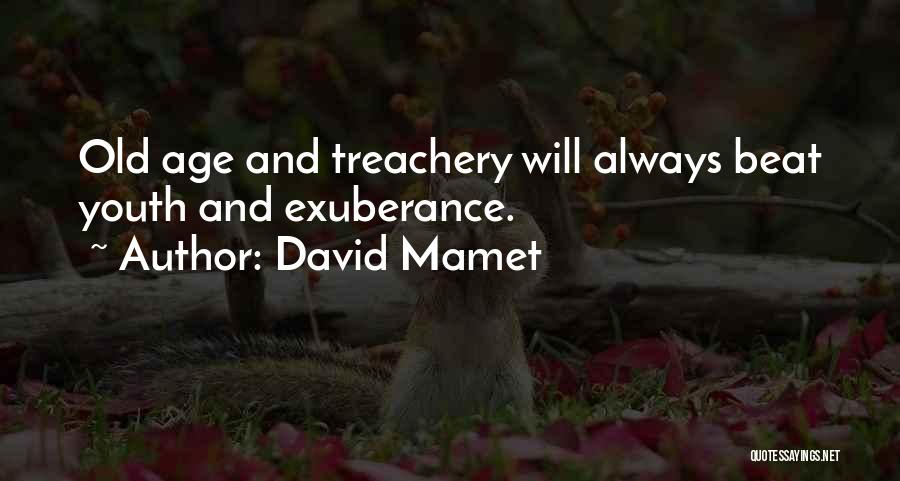 David Mamet Quotes: Old Age And Treachery Will Always Beat Youth And Exuberance.