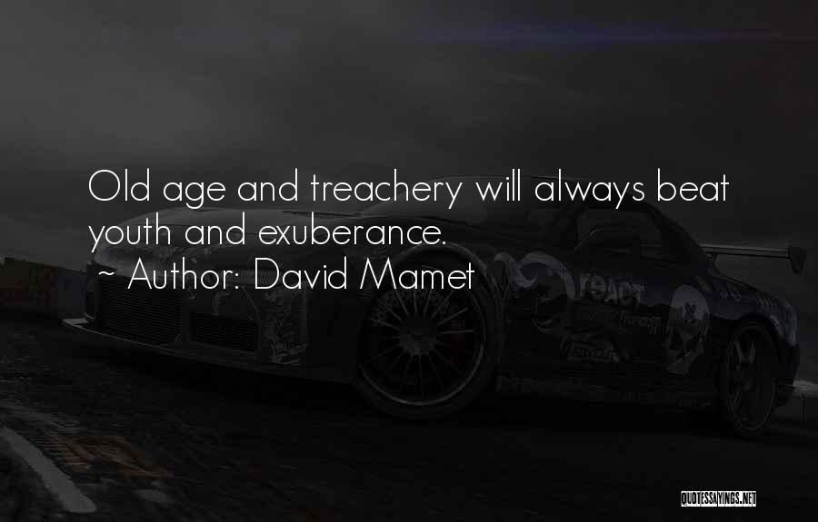 David Mamet Quotes: Old Age And Treachery Will Always Beat Youth And Exuberance.