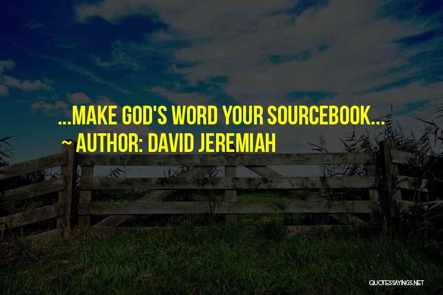 David Jeremiah Quotes: ...make God's Word Your Sourcebook...