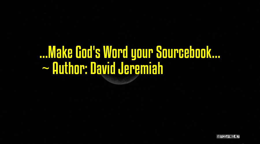 David Jeremiah Quotes: ...make God's Word Your Sourcebook...