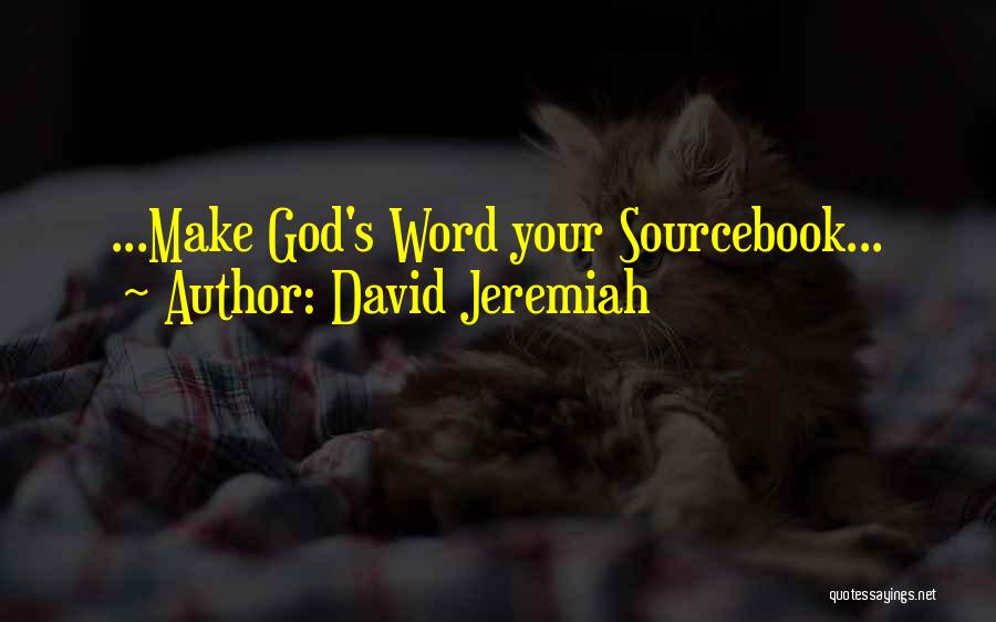David Jeremiah Quotes: ...make God's Word Your Sourcebook...