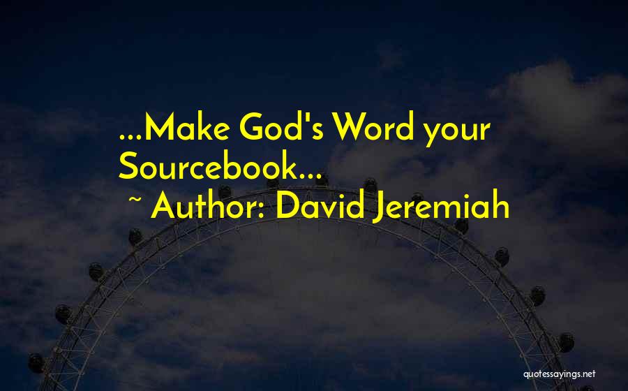 David Jeremiah Quotes: ...make God's Word Your Sourcebook...